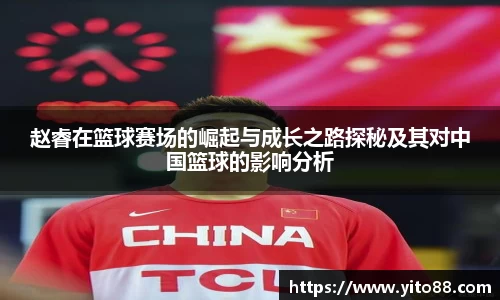 赵睿在篮球赛场的崛起与成长之路探秘及其对中国篮球的影响分析